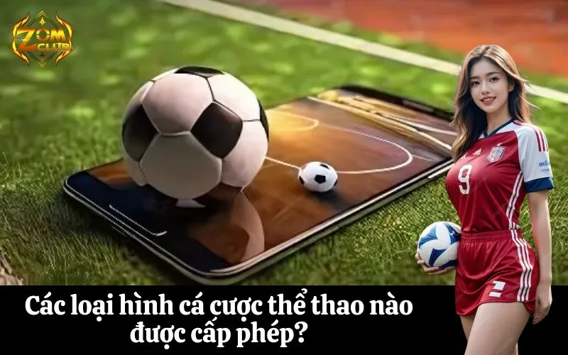 zomclub Các loại hình cá cược thể thao nào được cấp phép