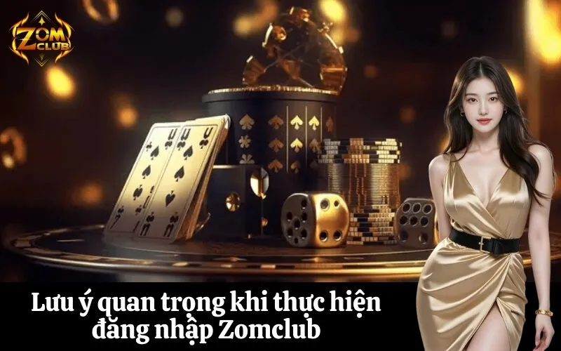 Lưu ý quan trọng khi thực hiện đăng nhập Zomclub
