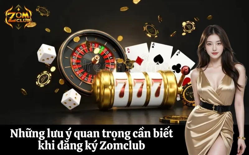 Những lưu ý quan trọng cần biết khi đăng ký Zomclub