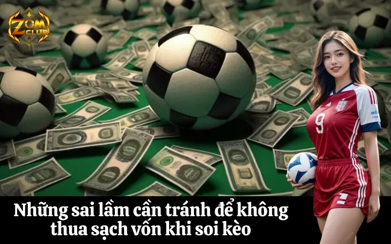 Những sai lầm cần tránh để không thua sạch vốn khi soi kèo
